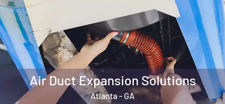 Air Duct Expansion Solutions Atlanta - GA