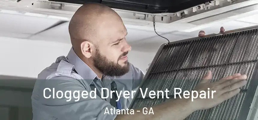 Clogged Dryer Vent Repair Atlanta - GA