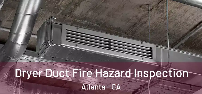 Dryer Duct Fire Hazard Inspection Atlanta - GA