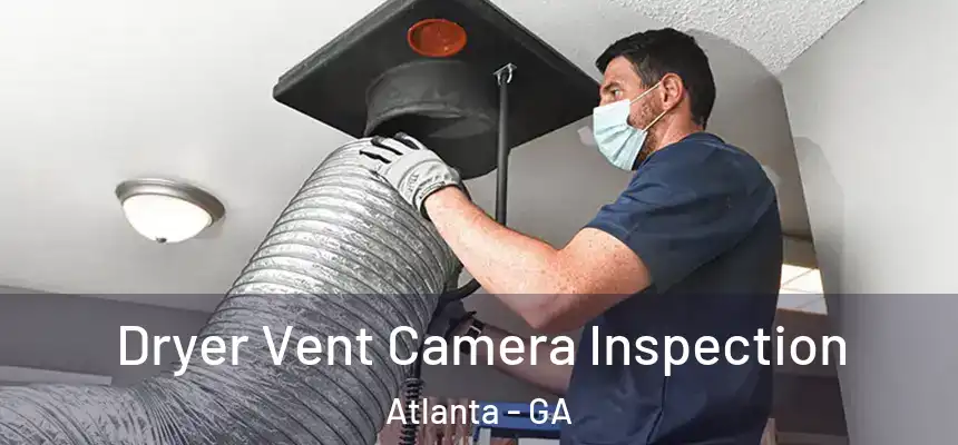 Dryer Vent Camera Inspection Atlanta - GA