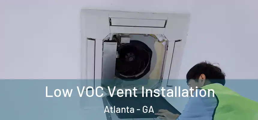 Low VOC Vent Installation Atlanta - GA