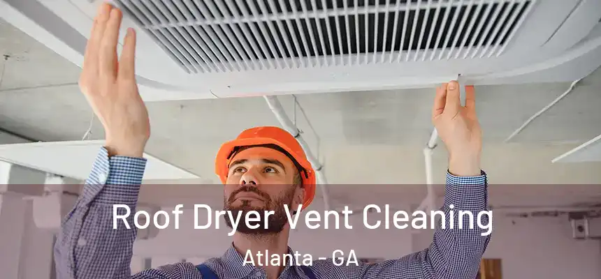 Roof Dryer Vent Cleaning Atlanta - GA