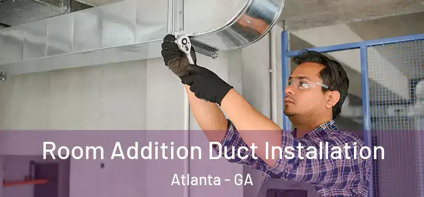Room Addition Duct Installation Atlanta - GA