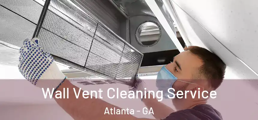 Wall Vent Cleaning Service Atlanta - GA